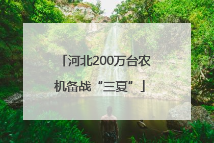 河北200万台农机备战“三夏”