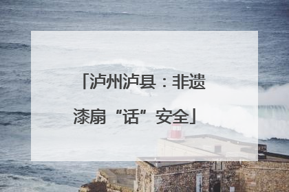 泸州泸县：非遗漆扇“话”安全