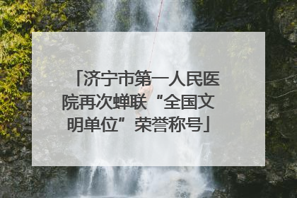济宁市第一人民医院再次蝉联“全国文明单位”荣誉称号