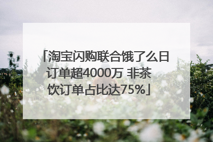 淘宝闪购联合饿了么日订单超4000万 非茶饮订单占比达75%