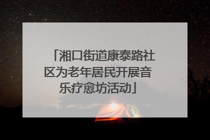 湘口街道康泰路社区为老年居民开展音乐疗愈坊活动