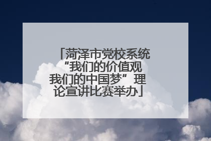 菏泽市党校系统“我们的价值观 我们的中国梦”理论宣讲比赛举办