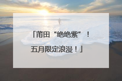 莆田“绝绝紫”！五月限定浪漫！