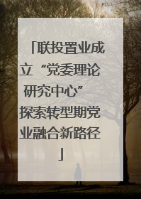 联投置业成立“党委理论研究中心” 探索转型期党业融合新路径