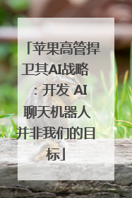 苹果高管捍卫其AI战略：开发 AI 聊天机器人并非我们的目标
