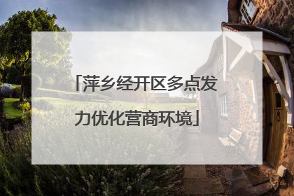 萍乡经开区多点发力优化营商环境