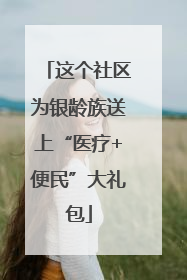 这个社区为银龄族送上“医疗+便民”大礼包