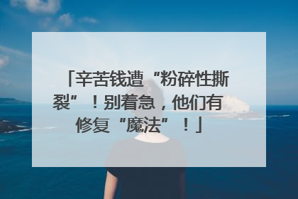 辛苦钱遭“粉碎性撕裂”！别着急，他们有修复“魔法”！