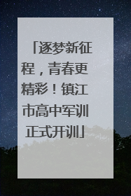 逐梦新征程，青春更精彩！镇江市高中军训正式开训