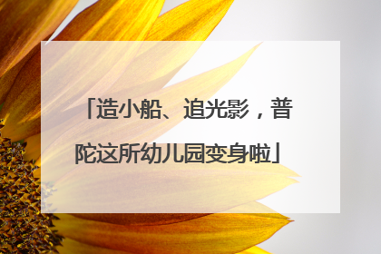 造小船、追光影，普陀这所幼儿园变身啦