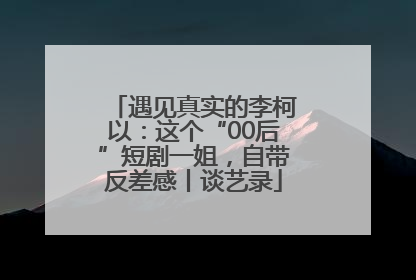 遇见真实的李柯以：这个“00后”短剧一姐，自带反差感丨谈艺录