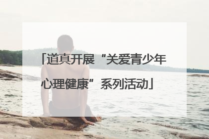 道真开展“关爱青少年心理健康”系列活动