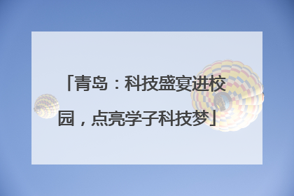 青岛：科技盛宴进校园，点亮学子科技梦