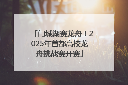 门城湖赛龙舟！2025年首都高校龙舟挑战赛开赛