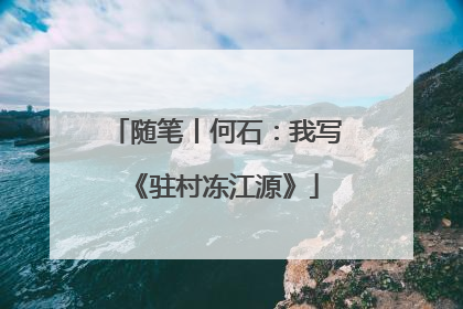 随笔丨何石：我写《驻村冻江源》