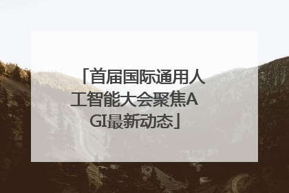 首届国际通用人工智能大会聚焦AGI最新动态