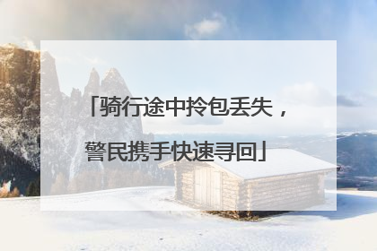 骑行途中拎包丢失，警民携手快速寻回