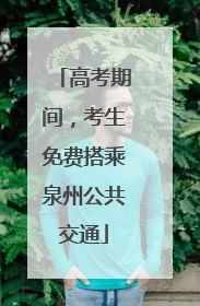 高考期间，考生免费搭乘泉州公共交通