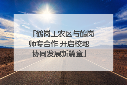 鹤岗工农区与鹤岗师专合作 开启校地协同发展新篇章