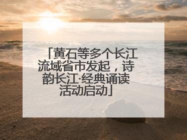 黄石等多个长江流域省市发起，诗韵长江·经典诵读活动启动