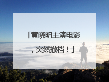 黄晓明主演电影，突然撤档！