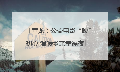 黄龙：公益电影“映”初心 温暖乡亲幸福夜