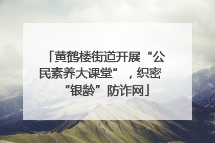 黄鹤楼街道开展“公民素养大课堂”，织密“银龄”防诈网