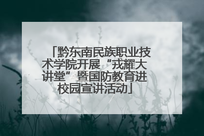 黔东南民族职业技术学院开展“戎耀大讲堂”暨国防教育进校园宣讲活动