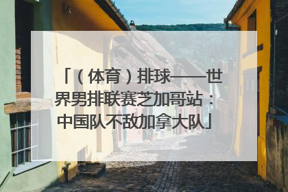 （体育）排球——世界男排联赛芝加哥站：中国队不敌加拿大队