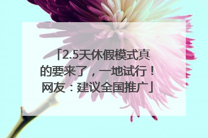 2.5天休假模式真的要来了，一地试行！网友：建议全国推广