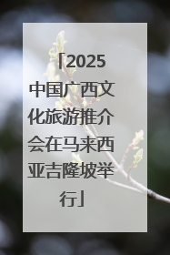 2025中国广西文化旅游推介会在马来西亚吉隆坡举行