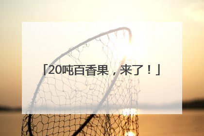 20吨百香果，来了！