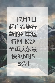 7月1日起广铁施行新的列车运行图 长沙至重庆东最快3小时53分