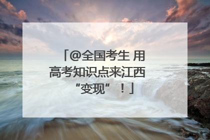 @全国考生 用高考知识点来江西“变现”！
