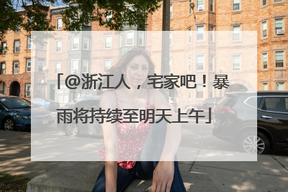 @浙江人，宅家吧！暴雨将持续至明天上午