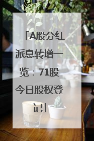 A股分红派息转增一览：71股今日股权登记