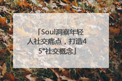 Soul洞察年轻人社交痛点，打造45°社交概念